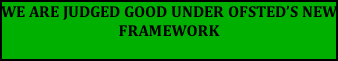 We are judged GOOD under Ofsted’s new framework